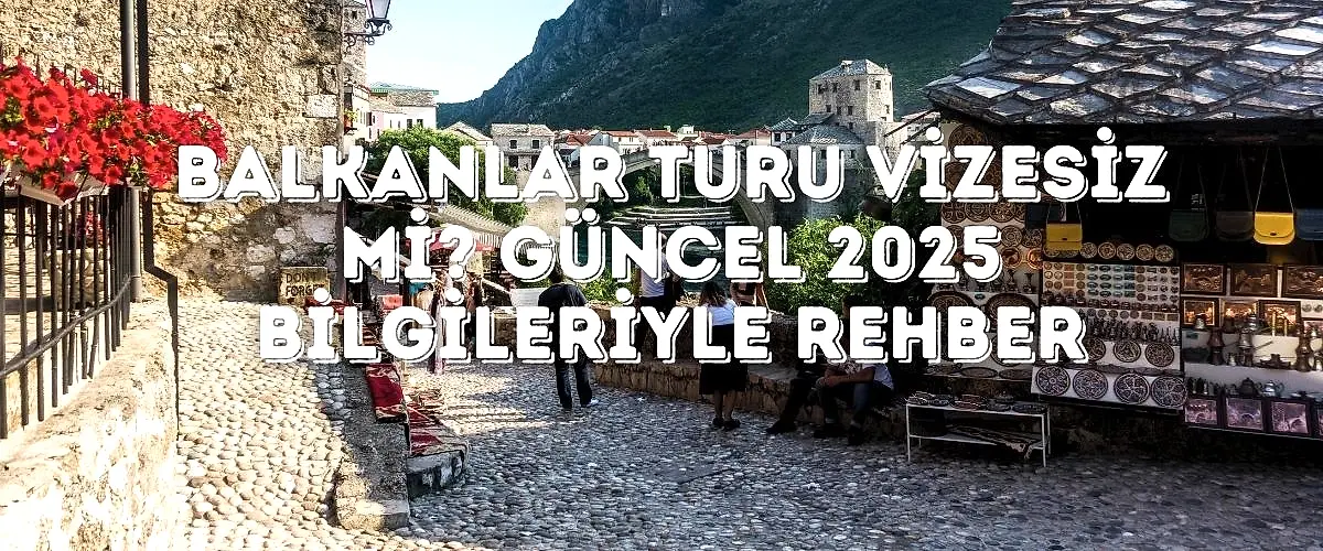 Balkanlar Turu Vizesiz mi? Güncel 2025 Bilgileriyle Rehber