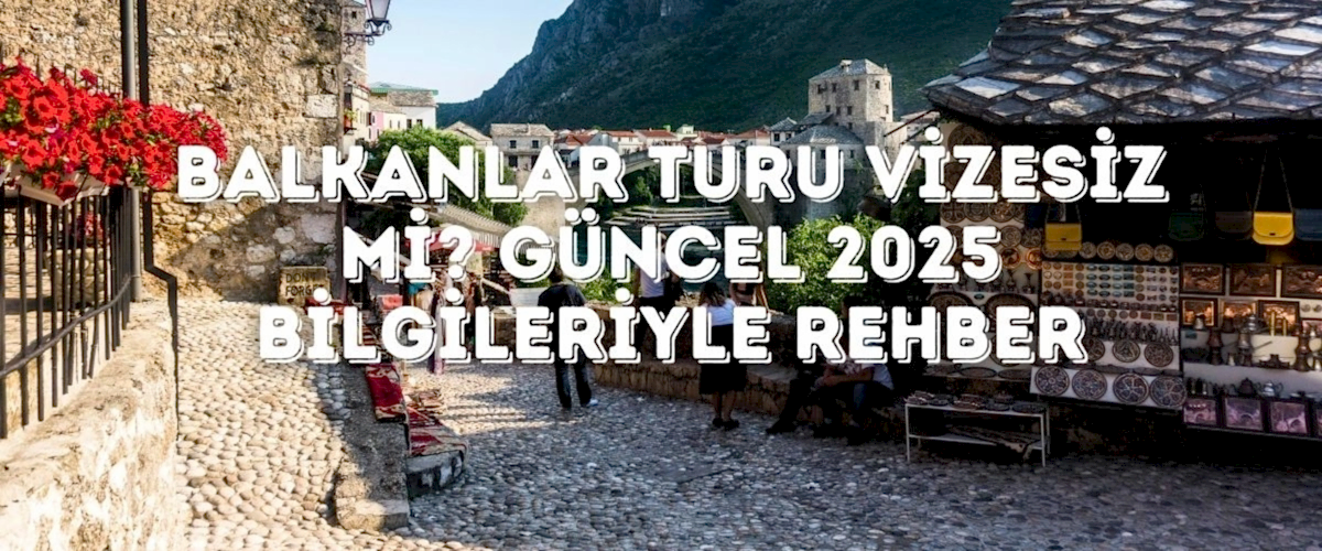 Balkanlar Turu Vizesiz mi? Güncel 2025 Bilgileriyle Rehber