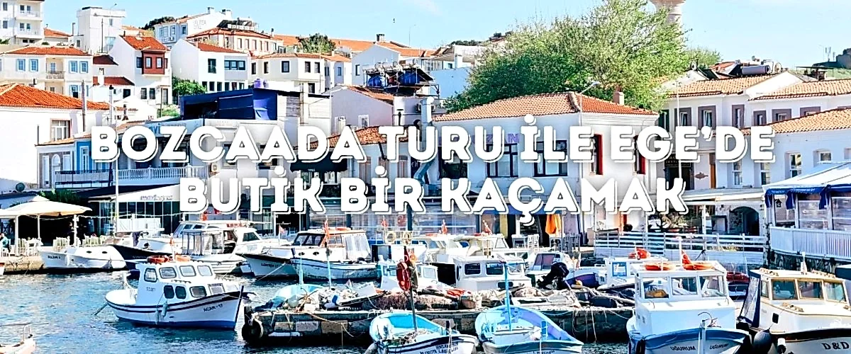 Bozcaada Turu ile Ege’de Butik Bir Kaçamak