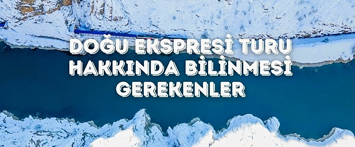 Doğu Ekspresi Turu Hakkında Bilinmesi Gerekenler