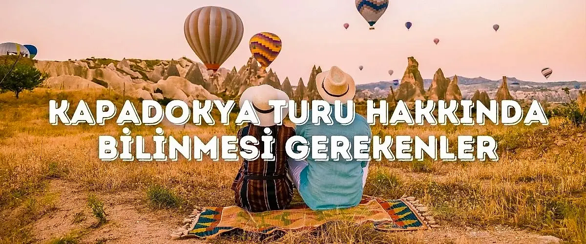 Kapadokya Turu Hakkında Bilinmesi Gerekenler