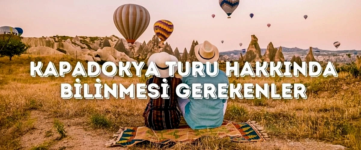 Kapadokya Turu Hakkında Bilinmesi Gerekenler