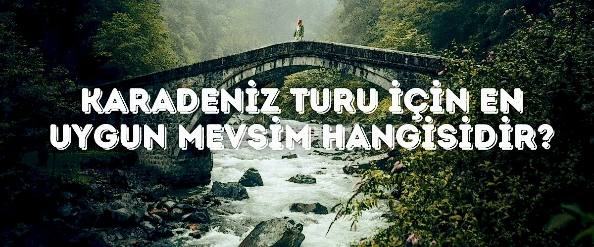 Karadeniz Turu İçin En Uygun Mevsim Hangisidir?
