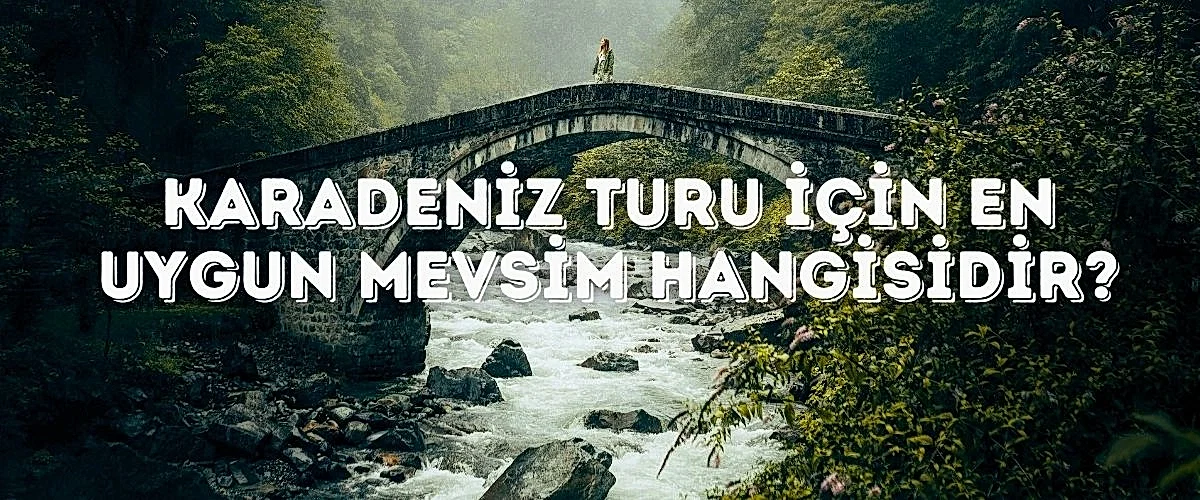 Karadeniz Turu İçin En Uygun Mevsim Hangisidir?